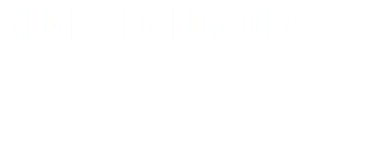 REGISTER FOR CLASS. to schedule an on-site presentation at your business headquarters.